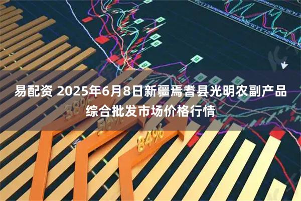 易配资 2025年6月8日新疆焉耆县光明农副产品综合批发市场价格行情