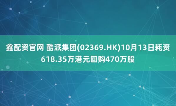 鑫配资官网 酷派集团(02369.HK)10月13日耗资618.35万港元回购470万股