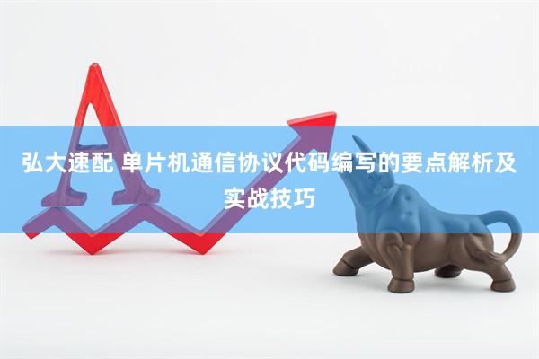 弘大速配 单片机通信协议代码编写的要点解析及实战技巧