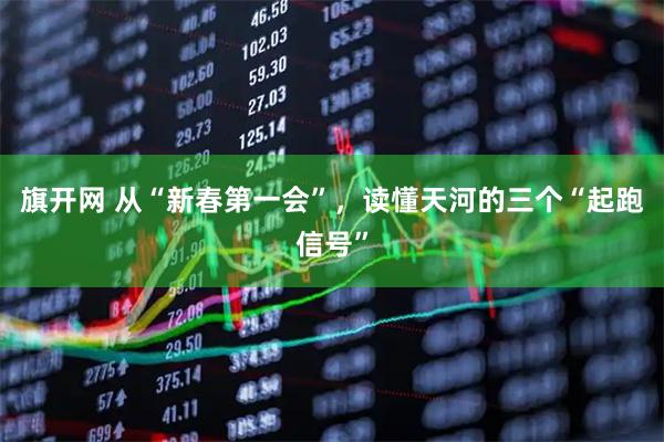 旗开网 从“新春第一会”，读懂天河的三个“起跑信号”