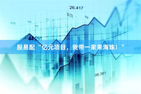 股易配 “亿元项目，我带一家来海珠！”